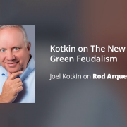 Kotkin on Arquette Show discusses the New Green Feudalism